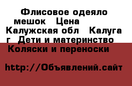 Флисовое одеяло мешок › Цена ­ 2 000 - Калужская обл., Калуга г. Дети и материнство » Коляски и переноски   